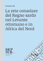 La rete consolare del Regno sardo nel Levante ottomano e in Africa del Nord libro