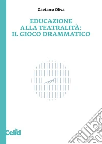 Educazione alla teatralità. Il gioco drammatico libro
