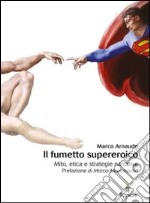 Il fumetto supereroico. Mito, etica e strategie narrative