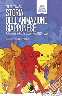 Storia dell'animazione giapponese. Autori, arte, industria, successo dal 1917 a oggi. Nuova ediz.