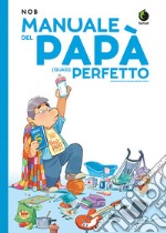 Manuale del papà (quasi) perfetto libro