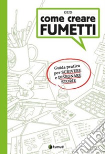 Come creare fumetti. Guida pratica per scrivere e disegnare storie, Gud