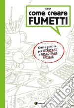 Come creare fumetti. Guida pratica per scrivere e disegnare storie libro