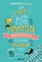 Come far finta di essere un fumettista professionista e diventarlo davvero. Guida pratica al mondo editoriale