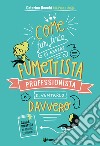 Come far finta di essere un fumettista professionista e diventarlo davvero. Guida pratica al mondo editoriale libro