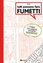 Tutti possono fare fumetti. Viaggio alla scoperta dell'arte sequenziale. Ediz. illustrata libro