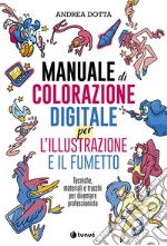 Manuale di colorazione digitale per l'illustrazione e il fumetto. Tecniche, materiali e trucchi per diventare professionista