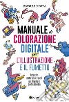 Manuale di colorazione digitale per l'illustrazione e il fumetto. Tecniche, materiali e trucchi per diventare professionista libro