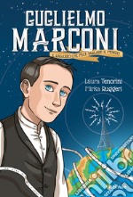 Guglielmo Marconi. Il ragazzo che fece parlare il mondo