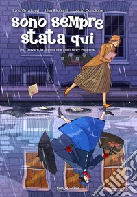 Sono sempre stata qui. P.L. Travers, la donna che creò Mary Poppins libro