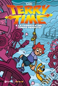 Terry Time e la fabbrica del tempo perduto libro