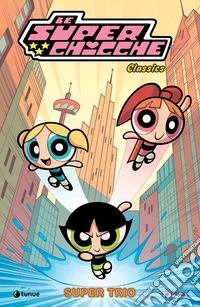 Le Superchicche classics. Ediz. illustrata. Vol. 1: Super trio libro