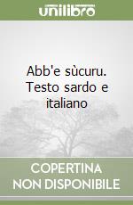 Abb'e sùcuru. Testo sardo e italiano libro