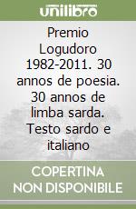 Premio Logudoro 1982-2011. 30 annos de poesia. 30 annos de limba sarda. Testo sardo e italiano