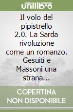 Il volo del pipistrello 2.0. La Sarda rivoluzione come un romanzo. Gesuiti e Massoni una strana alleanza. La storia e le storie libro