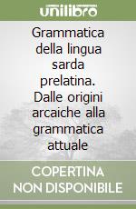 Grammatica della lingua sarda prelatina. Dalle origini arcaiche alla grammatica attuale