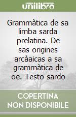 Grammàtica de sa limba sarda prelatina. De sas origines arcàaicas a sa grammàtica de oe. Testo sardo