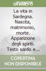 La vita in Sardegna. Nascita, matrimonio, morte. Apparizione degli spiriti. Testo sardo e italiano libro