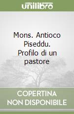 Mons. Antioco Piseddu. Profilo di un pastore libro