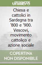 Chiesa e cattolici in Sardegna tra '800 e '900. Vescovi, movimento cattolico e azione sociale libro