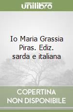 Io Maria Grassia Piras. Ediz. sarda e italiana libro