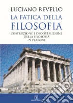 La fatica della filosofia. Costruzione e decostruzione della filosofia in Platone