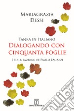 Dialogando con cinquanta foglie. Tanka in italiano libro