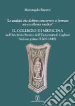 Il Collegio di medicina nell'Archivio Storico dell'Università di Cagliari. «Le qualità debbon concorrere a formare un eccellente medico». Vol. 1: 1764-1848