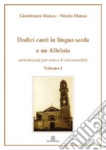 Dodici canti in lingua sarda e un Alleluia armonizzati per coro a 4 voci maschili. Vol. 1