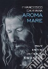 Aroma mare. Racconti, immersioni, lavori subacquei, divagazioni mentali libro