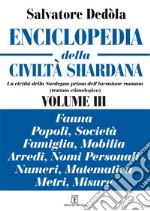 Enciclopedia della civiltà shardana. La civiltà della Sardegna prima dell'invasione romana (trattato etimologico). Ediz. italiana e sarda. Vol. 3: Fauna, popoli, società, famiglia, mobilia, arredi, nomi personali, numeri, matematica, metri, misure libro