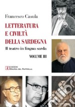 Letteratura e civiltà della Sardegna. Vol. 3: Il teatro in lingua sarda libro