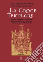 La croce templare. Martino il Giovane, re di Sicilia, infante di Sardegna e Aragona, ultimo cavaliere della Correja