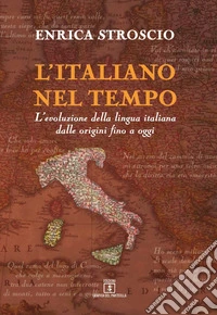 L'italiano nel tempo. L'evoluzione della lingua italiana dalle origini fino a oggi libro