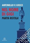 Nel nome di Gigi. Panta Rotola libro di Greco Antonello