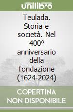 Teulada. Storia e società. Nel 400° anniversario della fondazione (1624-2024) libro