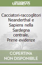 Cacciatori-raccoglitori Neanderthal e Sapiens nella Sardegna centrale. Prime evidenze libro