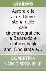 Aurora e le altre. Breve storia delle sale cinematografiche a Barisardo e dintorni negli anni Cinquanta e Sessanta libro