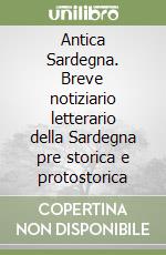 Antica Sardegna. Breve notiziario letterario della Sardegna pre storica e protostorica libro