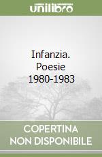 Infanzia. Poesie 1980-1983 libro