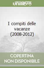 I compiti delle vacanze (2008-2012) libro