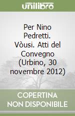 Per Nino Pedretti. Vòusi. Atti del Convegno (Urbino, 30 novembre 2012) libro