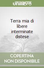 Terra mia di libere interminate distese