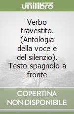 Verbo travestito. (Antologia della voce e del silenzio). Testo spagnolo a fronte libro