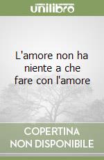 L'amore non ha niente a che fare con l'amore libro