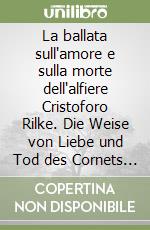 La ballata sull'amore e sulla morte dell'alfiere Cristoforo Rilke. Die Weise von Liebe und Tod des Cornets Christoph Rilke. Ediz. bilingue libro