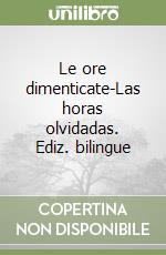 Le ore dimenticate-Las horas olvidadas. Ediz. bilingue libro