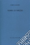 Terra di mezzo libro di Aragno Marco