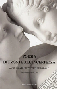Poesia di fronte all'incertezza-Poesía ante la incertidumbre. Antologia di nuovi poeti in spagnolo. Ediz. bilingue libro