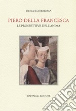 Piero della Francesca. Le prospettive dell'anima libro